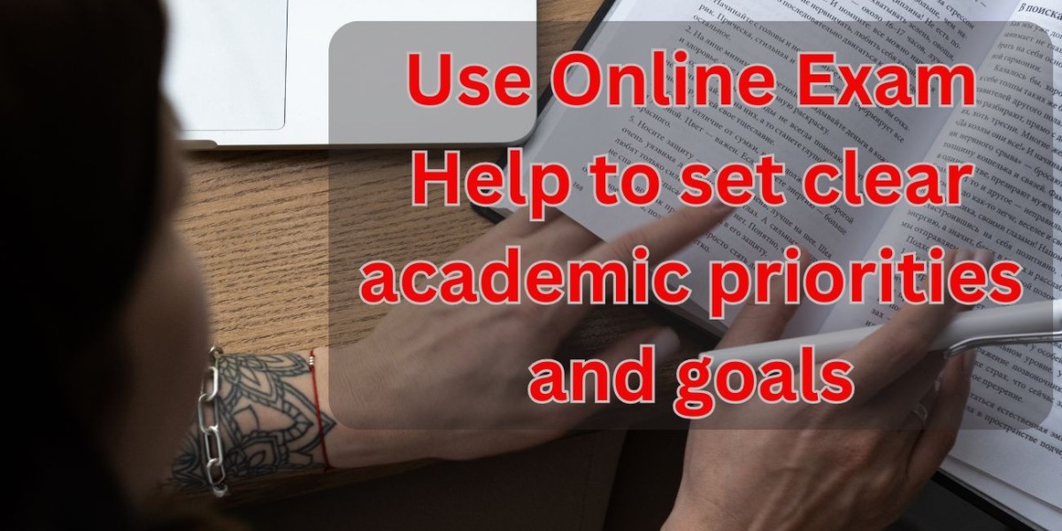 Use Online Exam Help to set clear academic priorities and goals