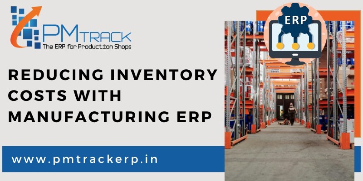 Reducing Inventory Costs with Manufacturing ERP